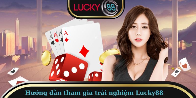 Hướng dẫn tân thủ từng bước tham gia trải nghiệm tại hệ thống Lucky88