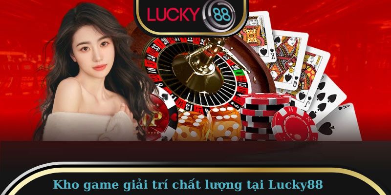 Những tựa game giải trí chất lượng hàng đầu mà Lucky88 mang lại