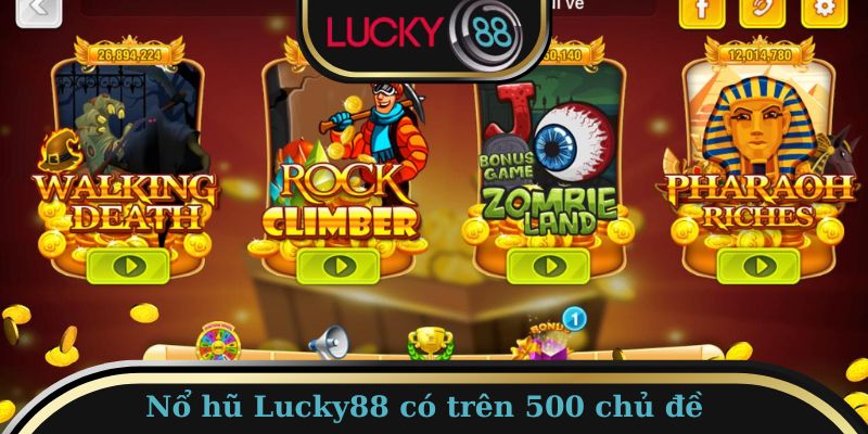Nổ hũ LUCKY88 thu hút với trên 500 chủ đề