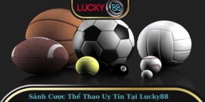 Sảnh Cược Thể Thao Uy Tín Tại Lucky88
