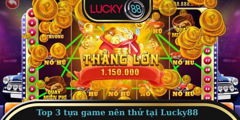 Top 3 tựa game nên thử khi đến nổ hũ LUCKY88