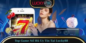Top Game Nổ Hũ Uy Tín Tại Lucky88