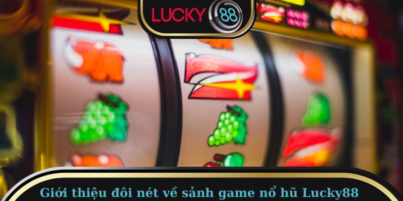 Một vài thông tin cần biết về top game nổ hũ uy tín tại Lucky88