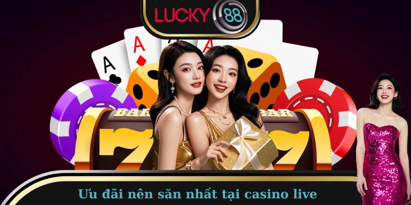 Ưu đãi nên săn nhất tại sòng casino live